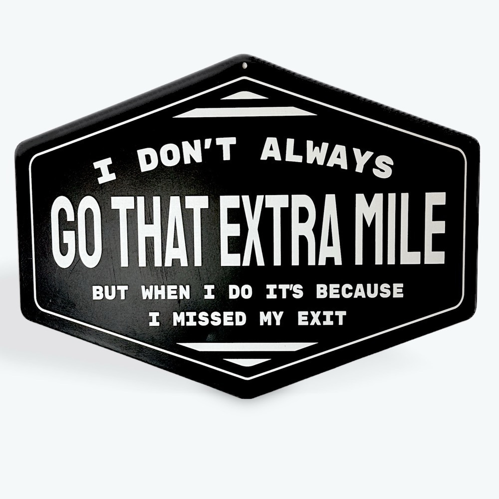 Meme Sign metal hanging - I DON'T ALWAYS GO THAT EXTRA MILE BUT WHEN I D…